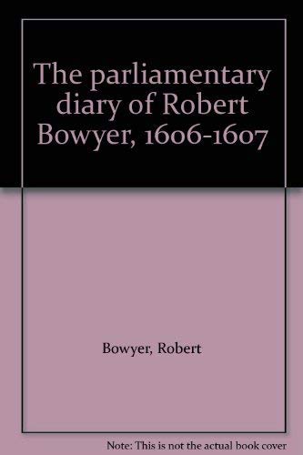 The Parliamentary Diary of Robert Bowyer, 1606-1607