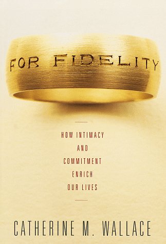 Beispielbild fr For Fidelity : How Intimacy and Commitment Enrich Our Lives zum Verkauf von Better World Books