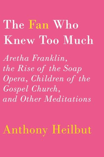 Imagen de archivo de The Fan Who Knew Too Much: Aretha Franklin, the Rise of the Soap Opera, Children of the Gospel Church, and Other Meditations a la venta por More Than Words