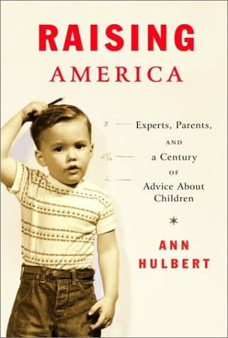 Beispielbild fr Raising America: Experts, Parents, and a Century of Advice About Children zum Verkauf von Wonder Book