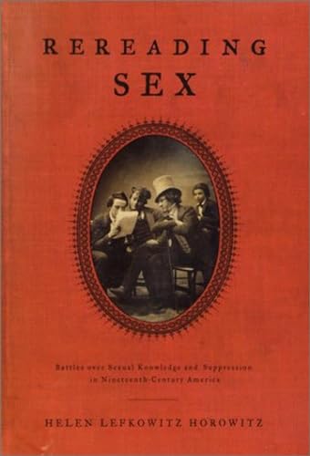 Rereading Sex: Battles over Sexual Knowledge and Suppression in Nineteenth-Century America (9780375401923) by Horowitz, Helen Lefkowitz
