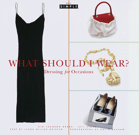 Chic Simple: What Should I Wear?: Dressing for Occasions (9780375402456) by Gross, Kim Johnson; Stone, Jeff