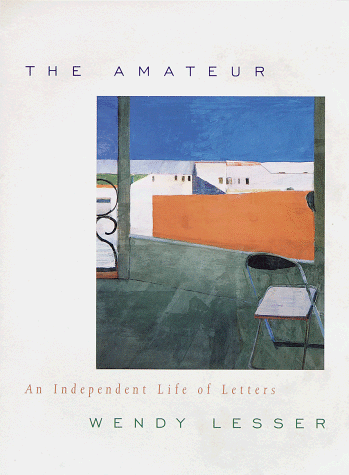 THE AMATEUR: AN INDEPENDENT LIFE OF LETTERS - Lesser, Wendy