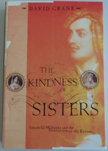 Stock image for The Kindness of Sisters : Annabella Milbanke and the Destruction of the Byrons for sale by Better World Books: West