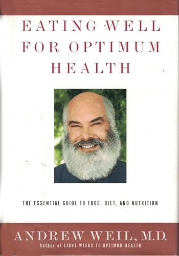 Eating Well for Optimum Health: The Essential Guide to Food, Diet, and Nutrition - Andrew Weil M.D.