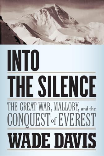 INTO THE SILENCE the Great War, Mallory, and the Conquest of Everest