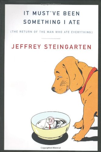 It Must'Ve Been Something I Ate: The Return of the Man Who Ate Everything - Steingarten, Jeffrey