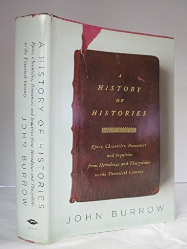 9780375413117: A History of Histories: Epics, Chronicles, Romances and Inquiries from Herodotus and Thucydides to the Twentieth Century