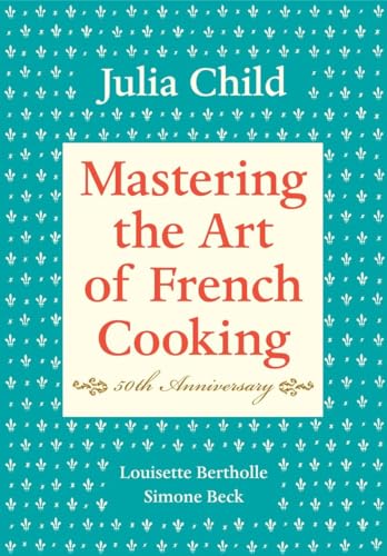 Mastering the Art of French Cooking: Volume 1. 50th Anniversary Edition : A Cookbook - Julia Child