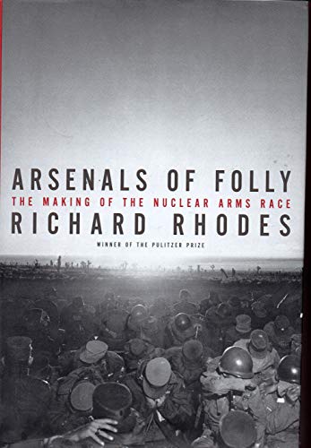 Arsenals of Folly: The Making of the Nuclear Arms Race (9780375414138) by Rhodes, Richard