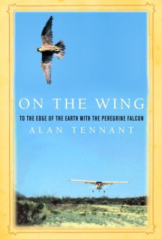 Imagen de archivo de On the Wing: To the Edge of the Earth with the Peregrine Falcon Tennant, Alan a la venta por Aragon Books Canada