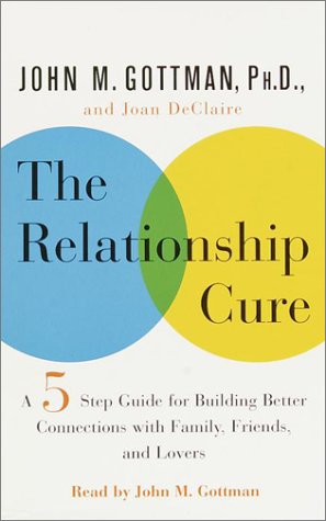 The Relationship Cure: A Five-Step Guide for Building Better Connections with Family, Friends, and Lovers (9780375418969) by Gottman Ph.D., John