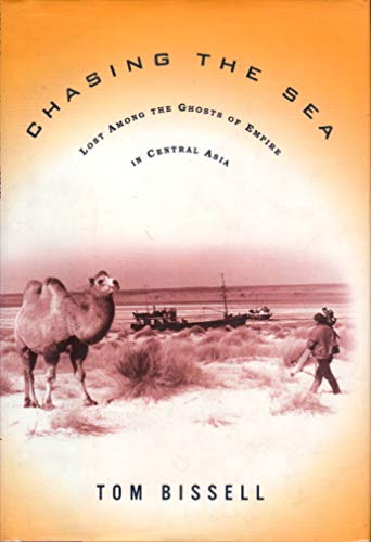 Stock image for Chasing the Sea: Lost Among the Ghosts of Empire in Central Asia for sale by Half Price Books Inc.