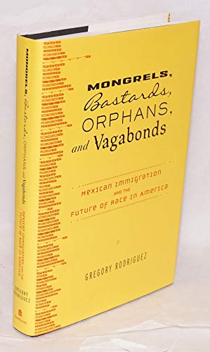 

Mongrels, Bastards, Orphans, and Vagabonds: Mexican Immigration and the Future of Race in America SIGNED [signed] [first edition]