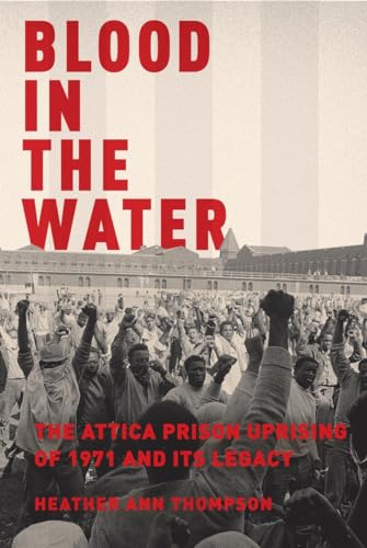 Blood in the Water; The Attica Prison Uprising of 1971 and Its Legacy - Thompson, Heather Ann