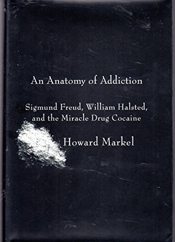 Beispielbild fr An Anatomy of Addiction : Sigmund Freud, William Halsted, and the Miracle Drug Cocaine zum Verkauf von Better World Books