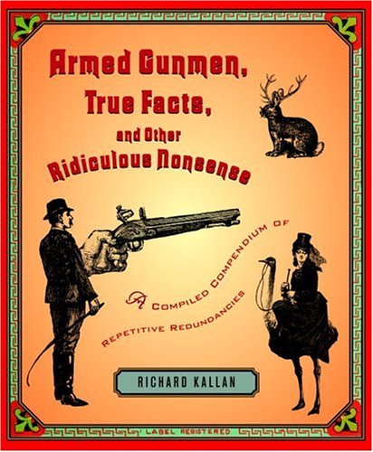 Stock image for Armed Gunmen, True Facts, and Other Ridiculous Nonsense : A Compiled Compendium of Repetitive Redundancies for sale by Better World Books