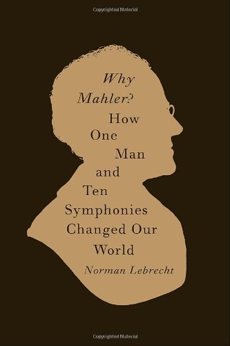 Stock image for Why Mahler? : How One Man and Ten Symphonies Changed Our World for sale by Better World Books