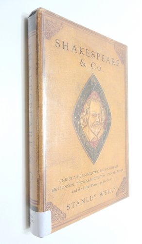 Shakespeare and Co.: Christopher Marlowe, Thomas Dekker, Ben Jonson, Thomas Middleton, John Fletcher and the Other Players in His Story (9780375424946) by Wells, Stanley