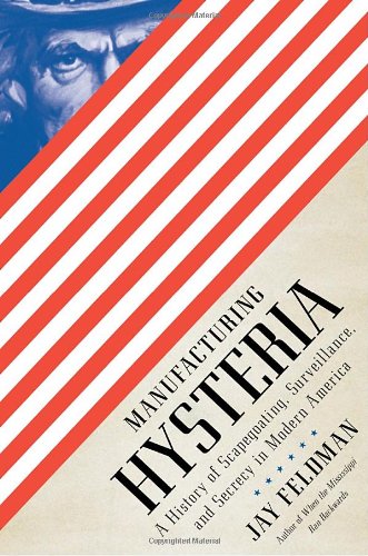 9780375425349: Manufacturing Hysteria: A History of Scapegoating, Surveillance, and Secrecy in Modern America
