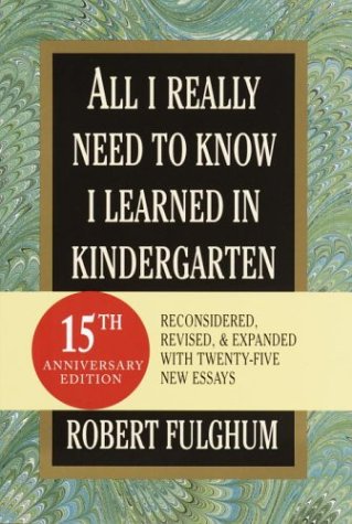Imagen de archivo de All I Really Need to Know I Learned in Kindergarten: Fifteenth Anniversary Edition Reconsidered, Revised, & Expanded with Twenty-Five New Essays a la venta por ThriftBooks-Dallas