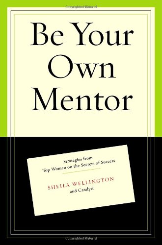 Stock image for Be Your Own Mentor: Strategies from Top Women on the Secrets of Success for sale by SecondSale