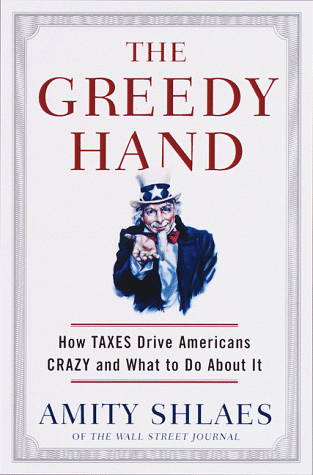 Stock image for The Greedy Hand : How Taxes Drive Americans Crazy and What to Do about It for sale by Better World Books