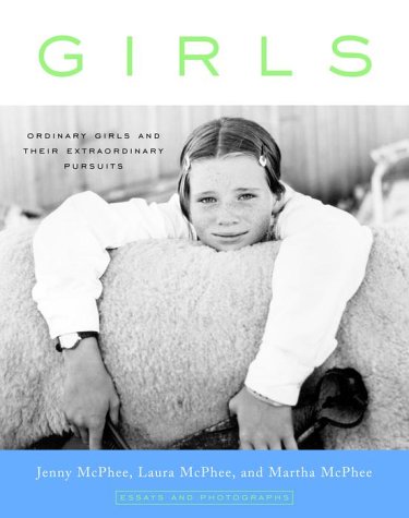 Girls: Ordinary Girls and Their Extraordinary Pursuits (9780375501678) by McPhee, Jenny; McPhee, Martha; McPhee, Laura