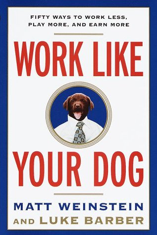 Imagen de archivo de Work Like Your Dog : Fifty Ways to Work Less, Play More, and Earn More a la venta por Better World Books