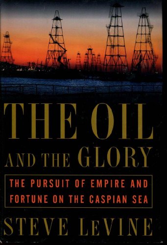 9780375506147: The Oil and the Glory: The Pursuit of Empire and Fortune on the Caspian Sea