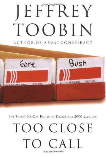 Too Close to Call: The Thirty-Six-Day Battle to Decide the 2000 Election - Jeffrey Toobin
