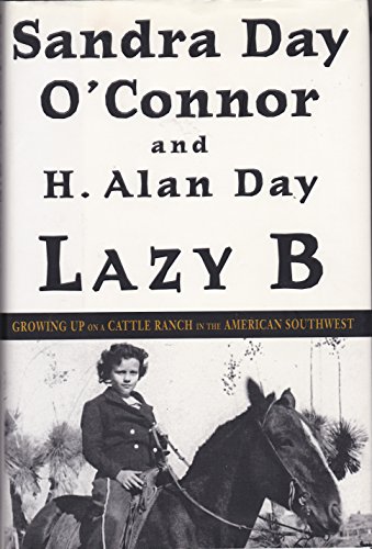 Lazy B: Growing Up on a Cattle Ranch in the American Southwest - O'Connor, Sandra Day, Day, H. Alan