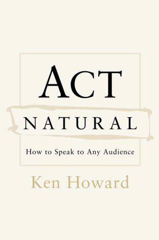 Act Natural: How to Speak to Any Audience (9780375507366) by Howard, Ken; Tivnan, Edward