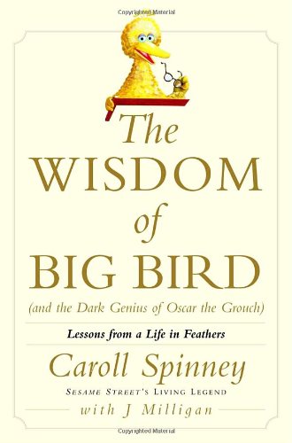 Imagen de archivo de The Wisdom of Big Bird (and the Dark Genius of Oscar the Grouch): Lessons from a Life in Feathers a la venta por Dream Books Co.