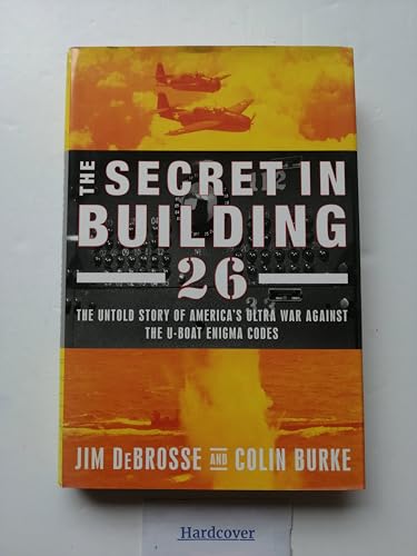 Beispielbild fr The Secret in Building 26 : The Untold Story of America's Ultra War Against the U-Boat Enigma Codes zum Verkauf von Better World Books