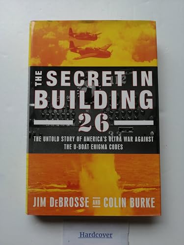 Stock image for The Secret in Building 26: The Untold Story of America's Ultra War Against the U-boat Enigma Codes for sale by SecondSale