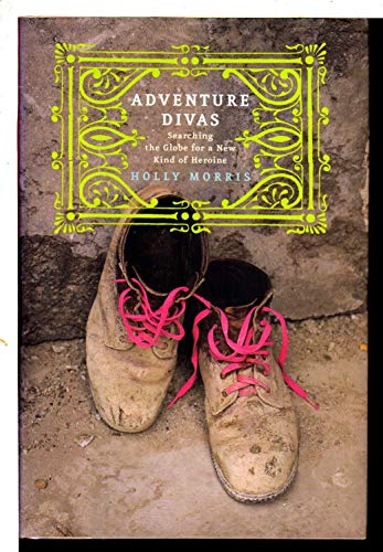 Adventure divas : searching the globe for a new kind of heroine