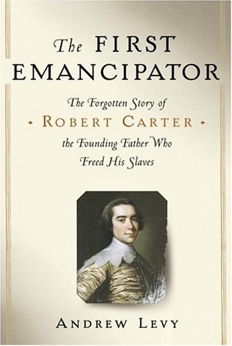 Stock image for The First Emancipator : The Forgotten Story of Robert Carter, the Founding Father Who Freed His Slaves for sale by Better World Books