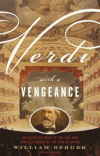 Verdi With a Vengeance: An Energetic Guide to the Life and Complete Works of the King of Opera - Berger, William