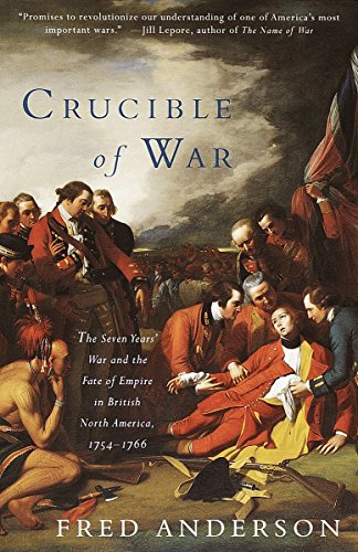 Crucible of War: The Seven Years' War and the Fate of Empire in British North America, 1754-1766 - Anderson, Fred