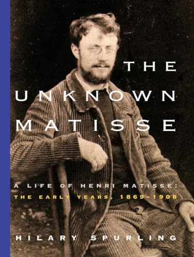 Stock image for The Unknown Matisse: A Life of Henri Matisse: The Early Years, 1869-1908 for sale by SecondSale