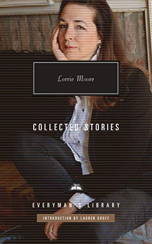 Stock image for Collected Stories of Lorrie Moore: Introduction by Lauren Groff (Everyman's Library Contemporary Classics Series) for sale by Seattle Goodwill