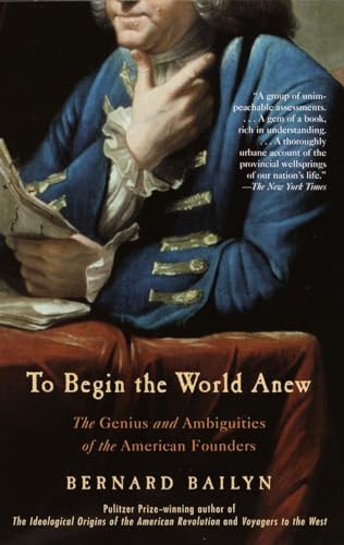 Beispielbild fr To Begin the World Anew: The Genius and Ambiguities of the American Founders zum Verkauf von Wonder Book