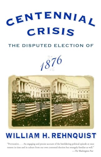 Centennial Crisis: The Disputed Election of 1876 (9780375713217) by Rehnquist, William H.