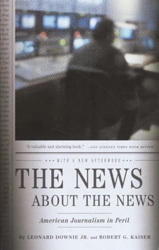 The News About the News: American Journalism in Peril (9780375714153) by Downie Jr., Leonard; Kaiser, Robert G.