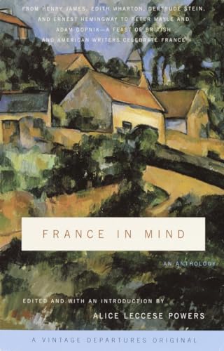 Imagen de archivo de France in Mind: An Anthology: From Henry James, Edith Wharton, Gertrude Stein, and Ernest Hemingway to Peter Mayle and Adam Gopnik--A Feast of British and American Writers Celebrate France a la venta por Your Online Bookstore