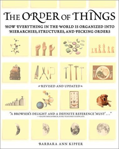 The Order of Things: How Everything in the World Is Organized into Hierarchies, Structures, and Pecking Orders (9780375719691) by Kipfer, Barbara Ann