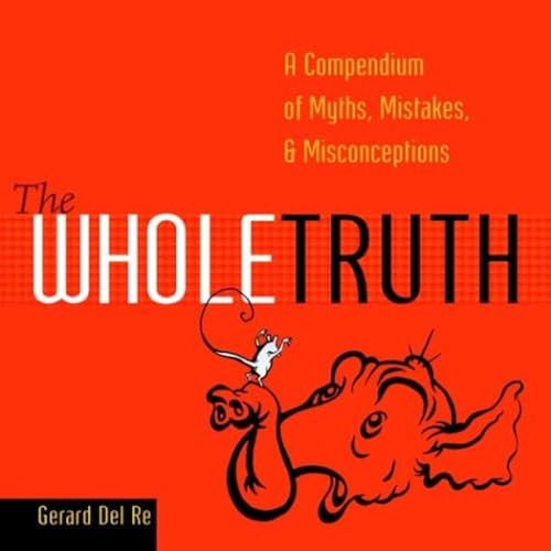 Beispielbild fr The Whole Truth: A Compendium of Myths, Mistakes, and Misconceptions zum Verkauf von BooksRun