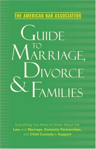 Beispielbild fr The American Bar Association Guide to Marriage, Divorce and Families : Everything You Need to Know about the Law and Marriage, Domestic Partnerships, and Child Custody and Support zum Verkauf von Better World Books