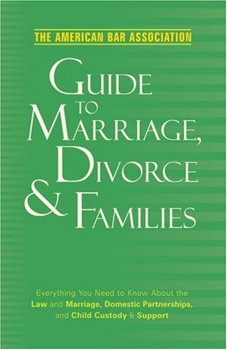 Stock image for The American Bar Association Guide to Marriage, Divorce and Families : Everything You Need to Know about the Law and Marriage, Domestic Partnerships, and Child Custody and Support for sale by Better World Books